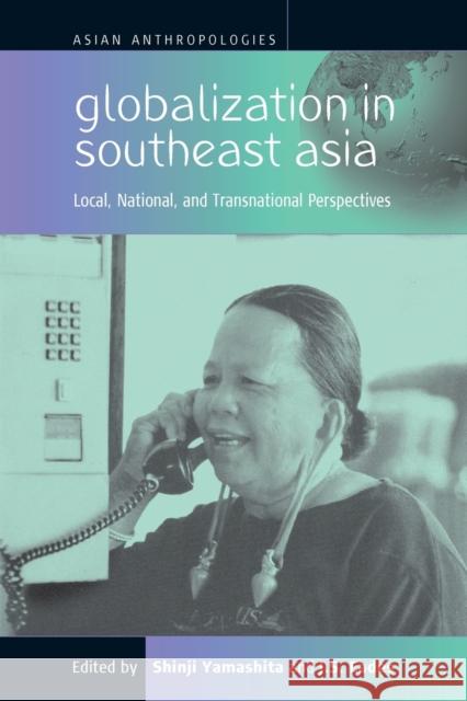 Globalization in Southeast Asia: Local, National, and Transnational Perspectives Shinji Yamashita, J. S. Eades 9781571812568 Berghahn Books, Incorporated - książka