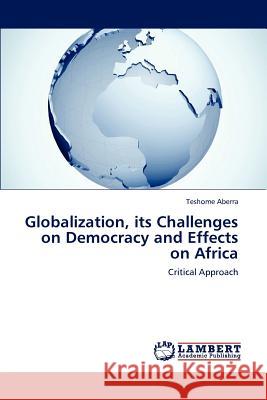 Globalization, Its Challenges on Democracy and Effects on Africa Aberra Teshome 9783659297168 LAP Lambert Academic Publishing - książka