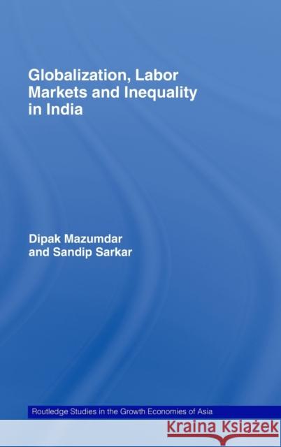 Globalization, Labour Markets and Inequality in India Dipak Mazumdar Sandip Sarkar 9780415436113 TAYLOR & FRANCIS LTD - książka