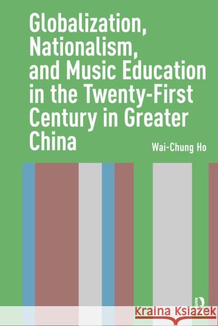Globalization, Nationalism, and Music Education in the Twenty-First Century in Greater China Wai-Chung Ho 9781041180432 Routledge - książka