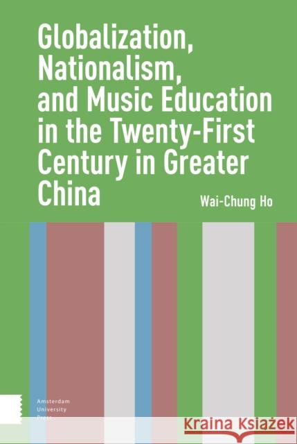 Globalization, Nationalism, and Music Education in the Twenty-First Century in Greater China Wai-Chung Ho 9789463729932 Amsterdam University Press - książka