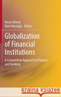 Globalization of Financial Institutions: A Competitive Approach to Finance and Banking Dincer, Hasan 9783319011240 Springer - książka