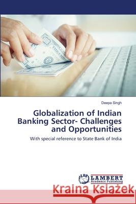 Globalization of Indian Banking Sector- Challenges and Opportunities Deepa Singh 9786203411188 LAP Lambert Academic Publishing - książka