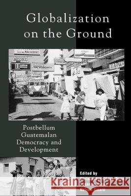 Globalization on the Ground: Postbellum Guatemalan Democracy and Development Chase-Dunn, Christopher 9780742508675 Rowman & Littlefield Publishers - książka