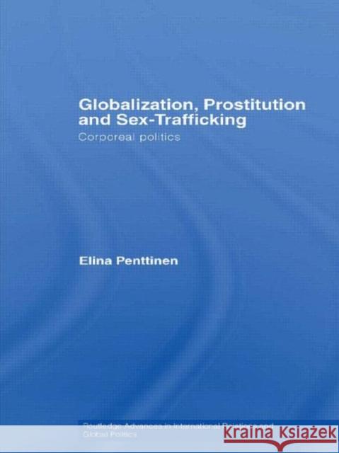 Globalization, Prostitution and Sex Trafficking: Corporeal Politics Penttinen, Elina 9780415599580 Taylor and Francis - książka