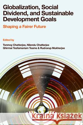 Globalization, Social Dividend, and Sustainable Development Goals: Shaping a Fairer Future Tonmoy Chatterjee Nilendu Chatterjee Ghirmai Tesfamariam Teame 9781805926825 Emerald Publishing Limited - książka