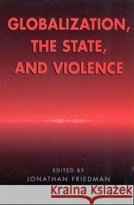 Globalization, the State, and Violence Jonathan Friedman 9780759102804 Altamira Press - książka