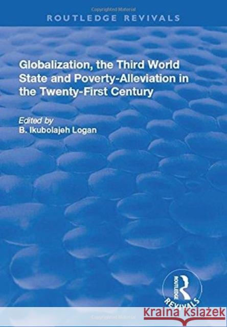 Globalization, the Third World State and Poverty-Alleviation in the Twenty-First Century B. Ikubolajeh Logan 9781138730304 Routledge - książka