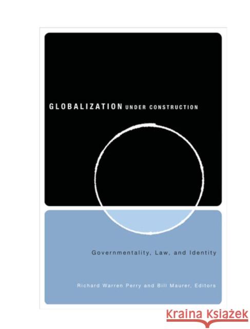 Globalization Under Construction : Govermentality, Law, and Identity Richard Warren Perry Bill Maurer Kitty Calavita 9780816639656 University of Minnesota Press - książka