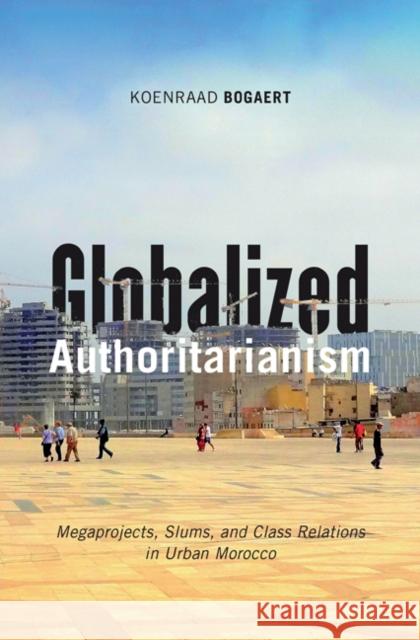 Globalized Authoritarianism: Megaprojects, Slums, and Class Relations in Urban Morocco Volume 27 Bogaert, Koenraad 9781517900816 University of Minnesota Press - książka