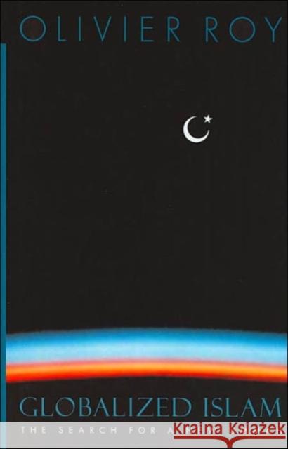 Globalized Islam: The Search for a New Ummah Roy, Olivier 9780231134989 Columbia University Press - książka