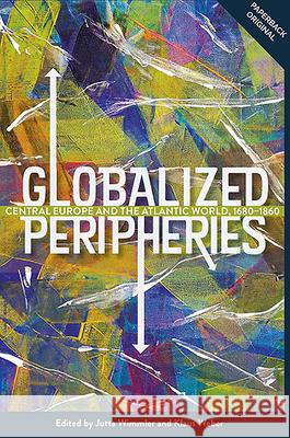 Globalized Peripheries: Central Europe and the Atlantic World, 1680-1860 Jutta Wimmler Klaus Weber 9781783274758 Boydell Press - książka