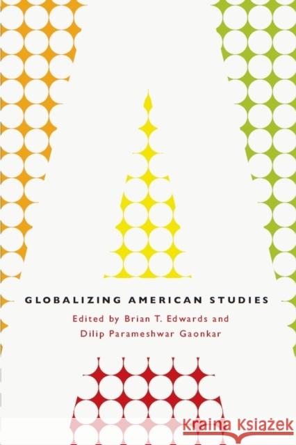 Globalizing American Studies Brian T. Edwards Parameshwar Gaonkar Dilip Parameshwar Gaonkar 9780226185071 University of Chicago Press - książka