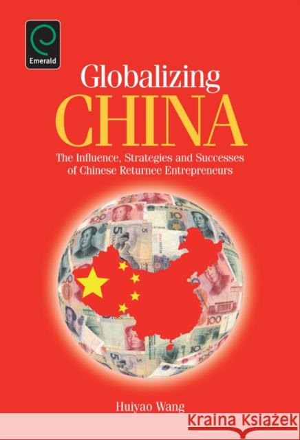 Globalizing China: The Influence, Strategies and Successes of Chinese Returnee Entrepreneurs Huiyao Wang 9781780523880 Emerald Publishing Limited - książka
