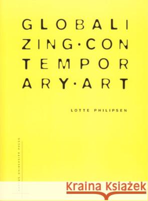 Globalizing Contemporary Art: The Art World's New Internationalism Philipsen, Lotte 9788779346079 Aarhus Universitetsforlag - książka