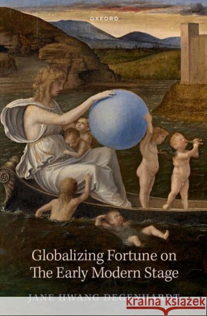 Globalizing Fortune on the Early Modern Stage Degenhardt, Jane Hwang 9780198867920 Oxford University Press - książka