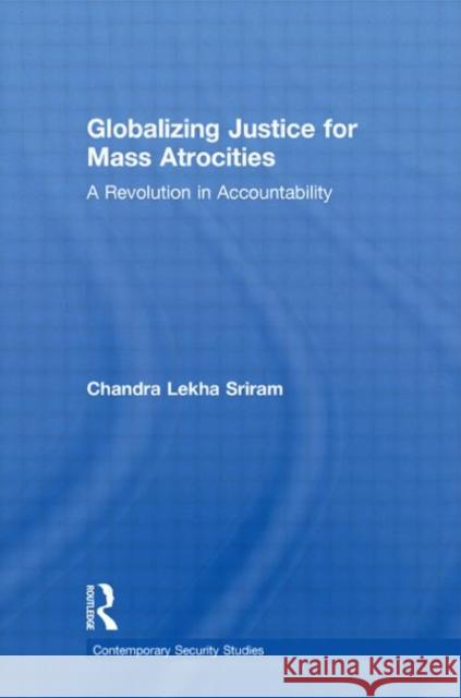 Globalizing Justice for Mass Atrocities : A Revolution in Accountability Lekha Srira 9780415544900 Routledge - książka