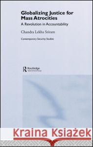 Globalizing Justice for Mass Atrocities: A Revolution in Accountability Sriram, Chandra Lekha 9780415371018 Routledge - książka