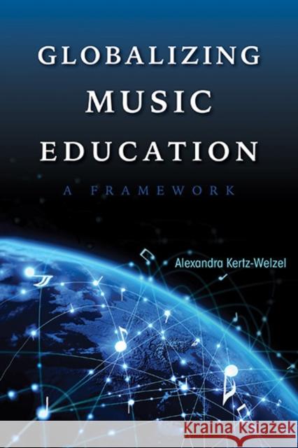 Globalizing Music Education: A Framework Alexandra Kertz-Welzel 9780253032577 Indiana University Press - książka