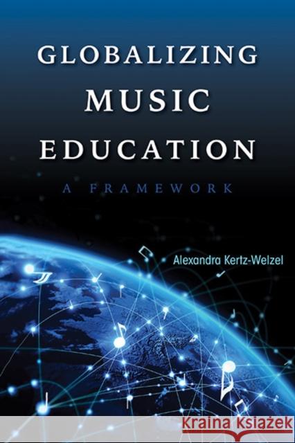 Globalizing Music Education: A Framework Alexandra Kertz-Welzel 9780253032584 Indiana University Press - książka