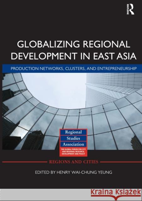 Globalizing Regional Development in East Asia: Production Networks, Clusters, and Entrepreneurship Yeung, Henry Wai-Chung 9780415639637 Routledge - książka