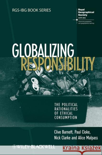 Globalizing Responsibility: The Political Rationalities of Ethical Consumption Barnett, Clive 9781405145589 Wiley-Blackwell - książka