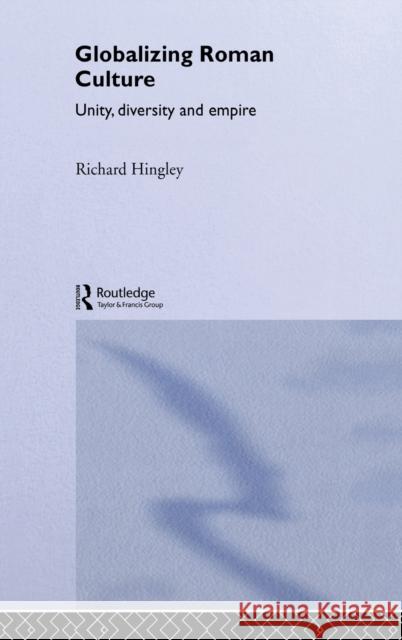 Globalizing Roman Culture : Unity, Diversity and Empire Richard Hingley 9780415351751 Routledge - książka