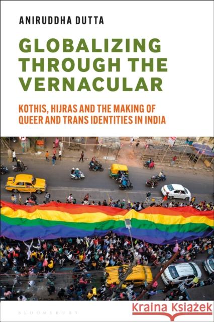 Globalizing Through the Vernacular: Kothis, Hijras and the Making of Queer and Trans Identities in India Aniruddha Dutta 9781350382770 Bloomsbury Publishing PLC - książka