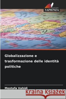 Globalizzazione e trasformazione delle identità politiche Vahidi, Mostafa 9786209367069 Edizioni Sapienza - książka