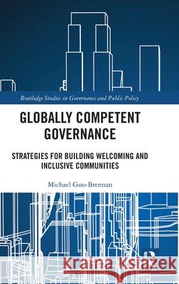 Globally Competent Governance: Strategies for Building Welcoming and Inclusive Communities Michael Guo-Brennan 9781032455617 Routledge - książka