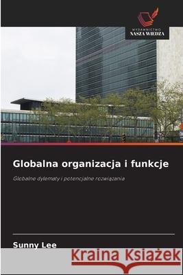 Globalna organizacja i funkcje Lee, Sunny 9786202336864 Wydawnictwo Nasza Wiedza - książka