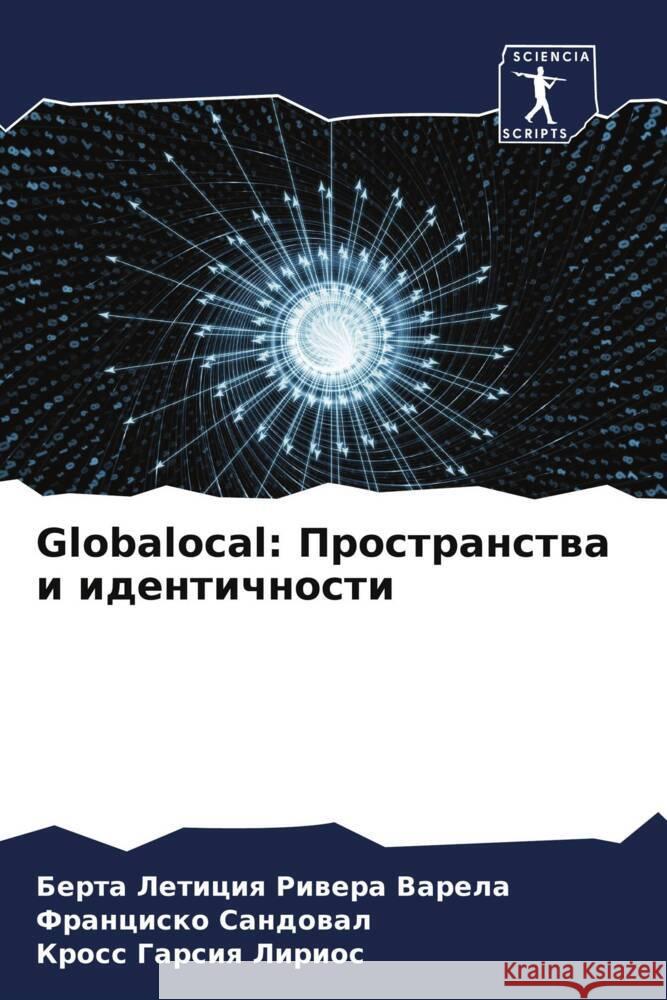 Globalocal: Prostranstwa i identichnosti Riwera Varela, Berta Leticiq, Sandowal, Francisko, Garsiq Lirios, Kross 9786206459118 Sciencia Scripts - książka