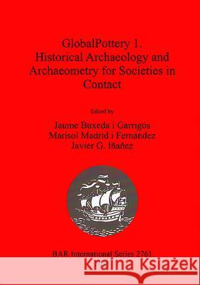 GlobalPottery 1. Historical Archaeology and Archaeometry for Societies in Contact Garrigós, Jaume Buxeda I. 9781407314235 British Archaeological Reports - książka