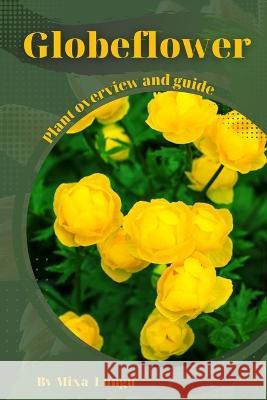 Globeflower: Plant overview and guide Mixa Lungu   9798395218575 Independently Published - książka