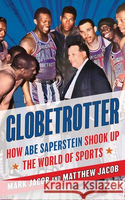 Globetrotter: How Abe Saperstein Shook Up the World of Sports Mark Jacob Matthew Jacob Mannie Jackson 9781538181454 Rowman & Littlefield Publishers - książka