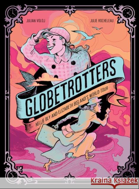 Globetrotters: Nellie Bly and Elizabeth Bisland's World Tour: A Graphic Novel Voloj, Julian 9781419784477 Abrams Comicarts - książka