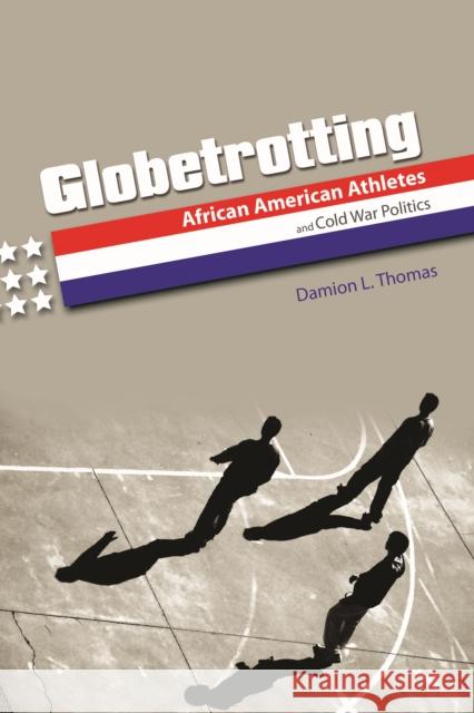 Globetrotting: African American Athletes and Cold War Politics Damion L. Thomas 9780252082634 University of Illinois Press - książka