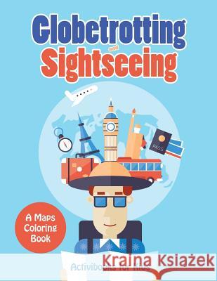 Globetrotting and Sightseeing, A Maps Coloring Book Activibooks For Kids 9781683219156 Activibooks for Kids - książka