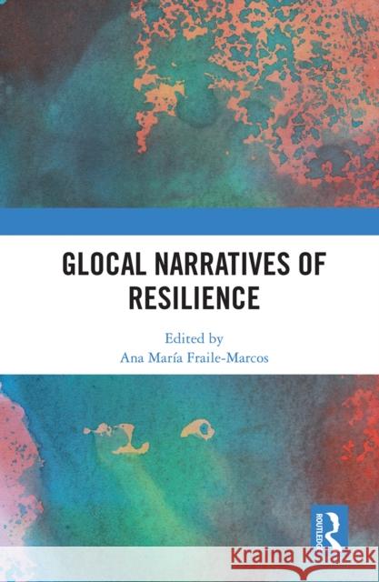 Glocal Narratives of Resilience Ana Mar Fraile-Marcos 9781032239231 Routledge - książka