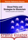 Glocal Policy and Strategies for Blockchain: Building Ecosystems and Sustainability  9781668441534 IGI Global