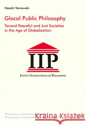 Glocal Public Philosophy : Toward Peaceful and Just Societies in the Age of Globalization Naoshi Yamawaki 9783643902917 Lit Verlag - książka