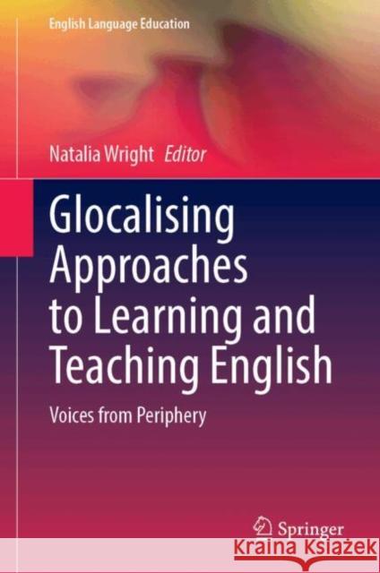 Glocalising Approaches to Learning and Teaching English: Voices from Periphery Natalia Wright 9783031821387 Springer - książka