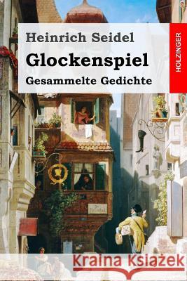 Glockenspiel: Gesammelte Gedichte Heinrich Seidel 9781974277605 Createspace Independent Publishing Platform - książka