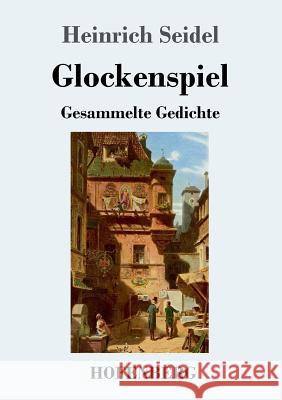 Glockenspiel: Gesammelte Gedichte Seidel, Heinrich 9783743717862 Hofenberg - książka