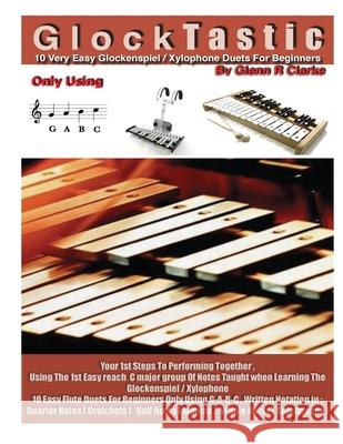 GlockTastic: 10 Very easy Duets for Glockenspiel or Xylophone Glenn R. Clarke 9781540696205 Createspace Independent Publishing Platform - książka
