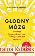 Głodny mózg. Dlaczego jemy pod wpływem emocji... Judson Brewer 9788383602486 Wielka Litera - książka