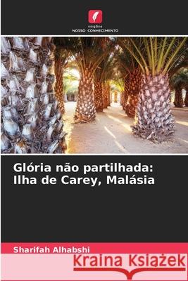 Glória não partilhada: Ilha de Carey, Malásia Alhabshi, Sharifah 9786203890525 Edições Nosso Conhecimento - książka