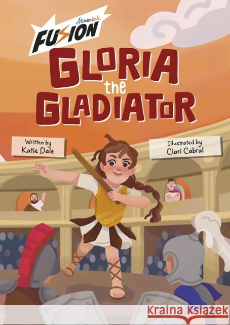 Gloria the Gladiator: (Fusion Reader) Katie Dale 9781835110386 Maverick Arts Publishing - książka