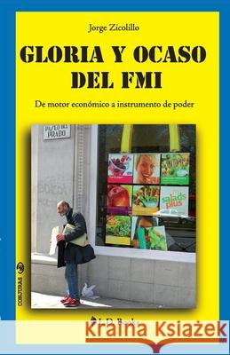 Gloria y ocaso del FMI: De motor economico a instrumento de poder Zicolillo, Jorge 9781500536602 Createspace - książka