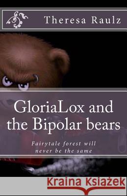 GloriaLox and the Bipolar bears: Fairytale forest will never be the same Raulz, Theresa R. 9781490349978 Createspace - książka